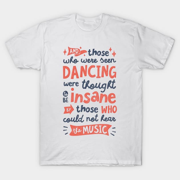 And Those Who Were Seen Dancing Were Thought To Be Insane By Those Who Could Not Hear The Music T-Shirt by BeardyGraphics